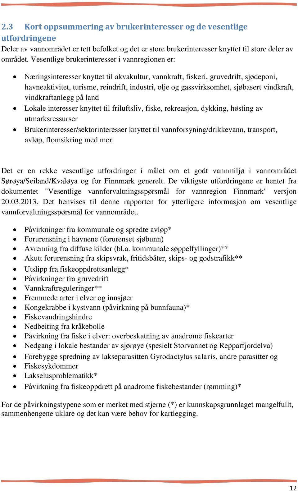 gassvirksomhet, sjøbasert vindkraft, vindkraftanlegg på land Lokale interesser knyttet til friluftsliv, fiske, rekreasjon, dykking, høsting av utmarksressurser Brukerinteresser/sektorinteresser