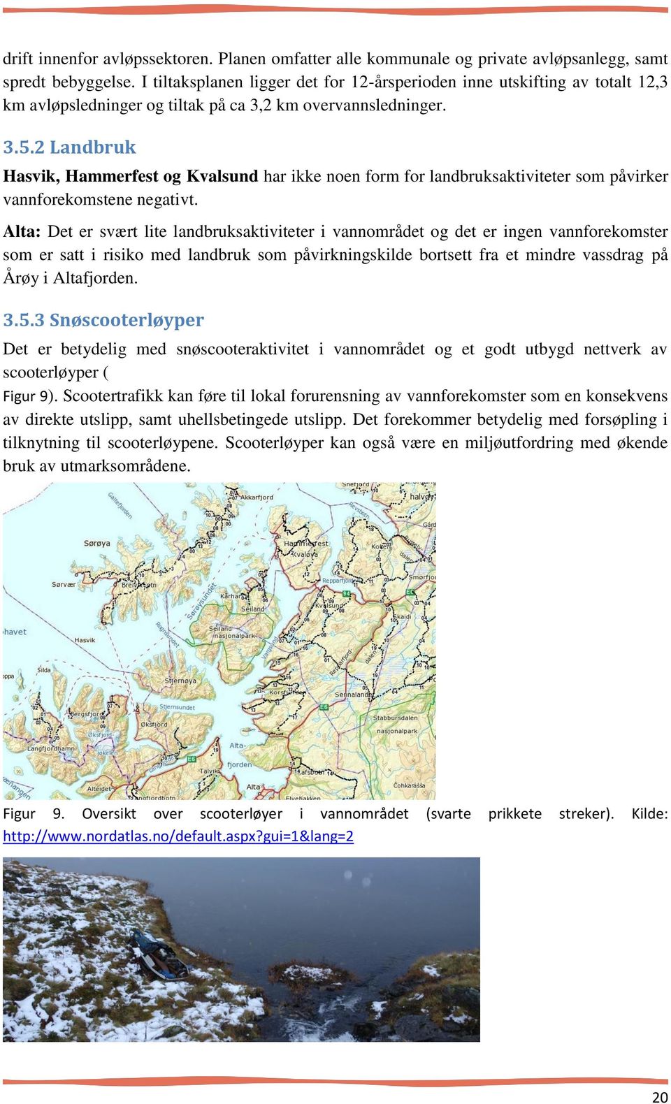 2 Landbruk Hasvik, Hammerfest og Kvalsund har ikke noen form for landbruksaktiviteter som påvirker vannforekomstene negativt.