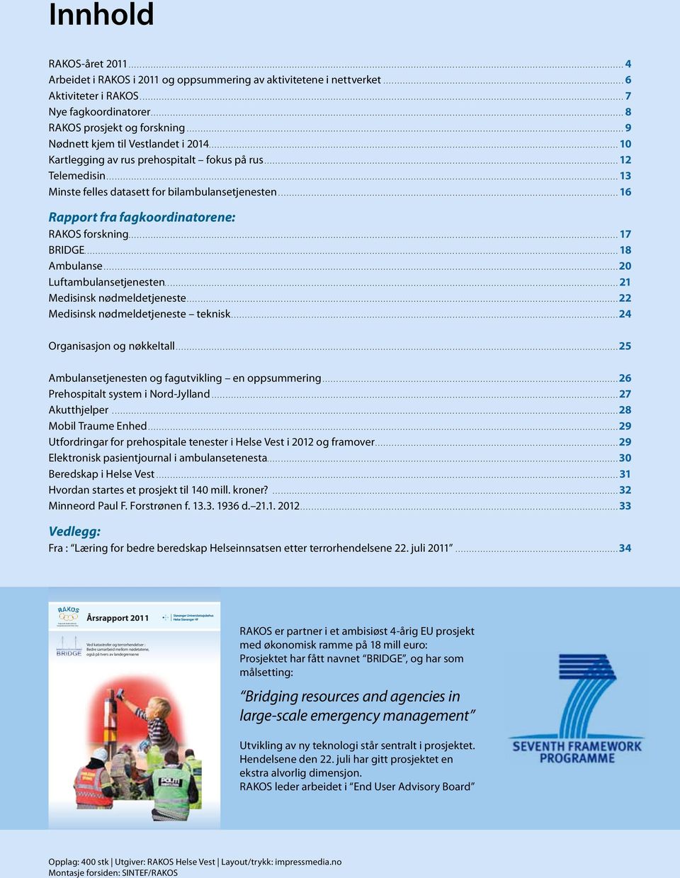 ..16 Rapport fra fagkoordinatorene: RAKOS forskning....17 BRIDGE....18 Ambulanse.... 20 Luftambulansetjenesten.................................................................................................................................................................... 21 Medisinsk nødmelde tjeneste.