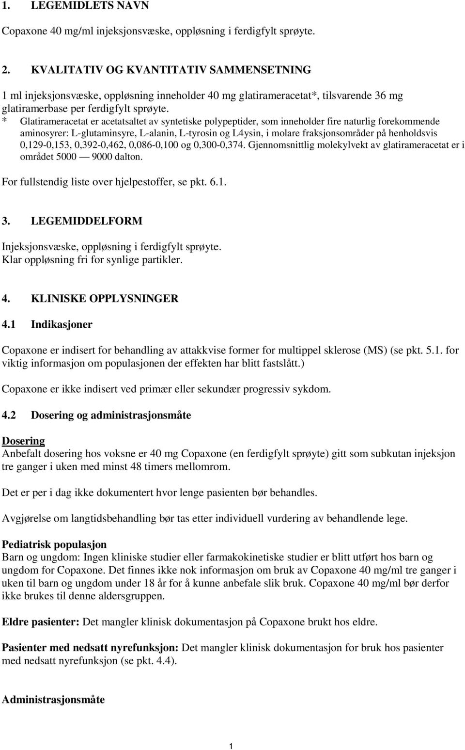 * Glatirameracetat er acetatsaltet av syntetiske polypeptider, som inneholder fire naturlig forekommende aminosyrer: L-glutaminsyre, L-alanin, L-tyrosin og L4ysin, i molare fraksjonsområder på