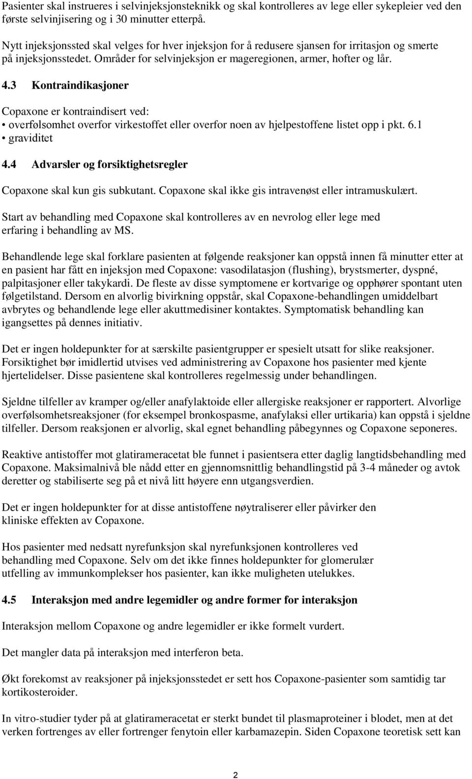 3 Kontraindikasjoner Copaxone er kontraindisert ved: overfølsomhet overfor virkestoffet eller overfor noen av hjelpestoffene listet opp i pkt. 6.1 graviditet 4.