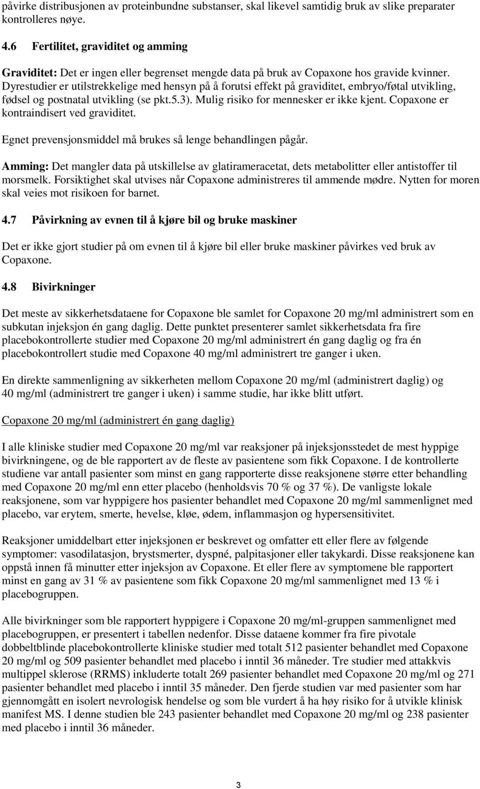 Dyrestudier er utilstrekkelige med hensyn på å forutsi effekt på graviditet, embryo/føtal utvikling, fødsel og postnatal utvikling (se pkt.5.3). Mulig risiko for mennesker er ikke kjent.