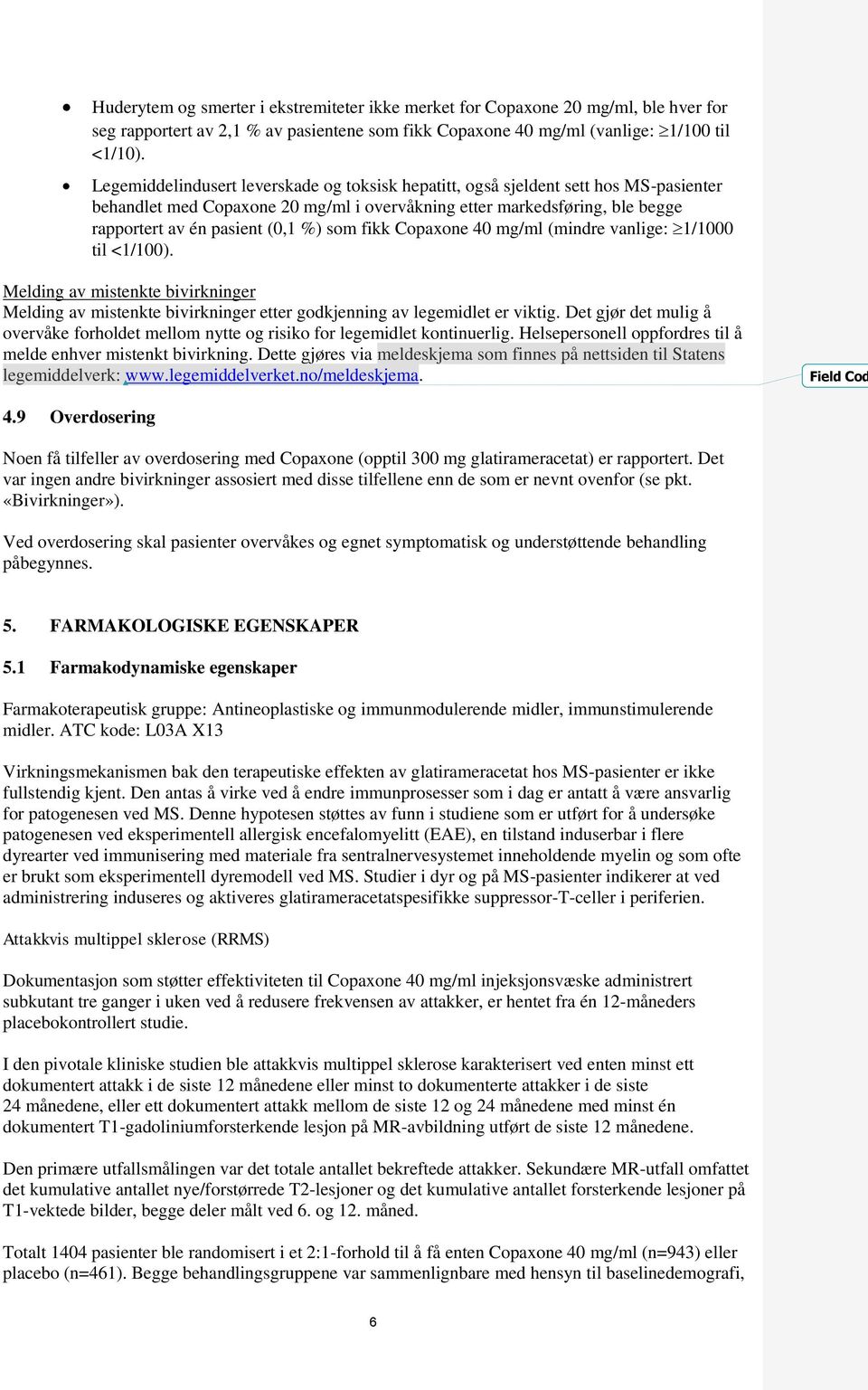 som fikk Copaxone 40 mg/ml (mindre vanlige: 1/1000 til <1/100). Melding av mistenkte bivirkninger Melding av mistenkte bivirkninger etter godkjenning av legemidlet er viktig.