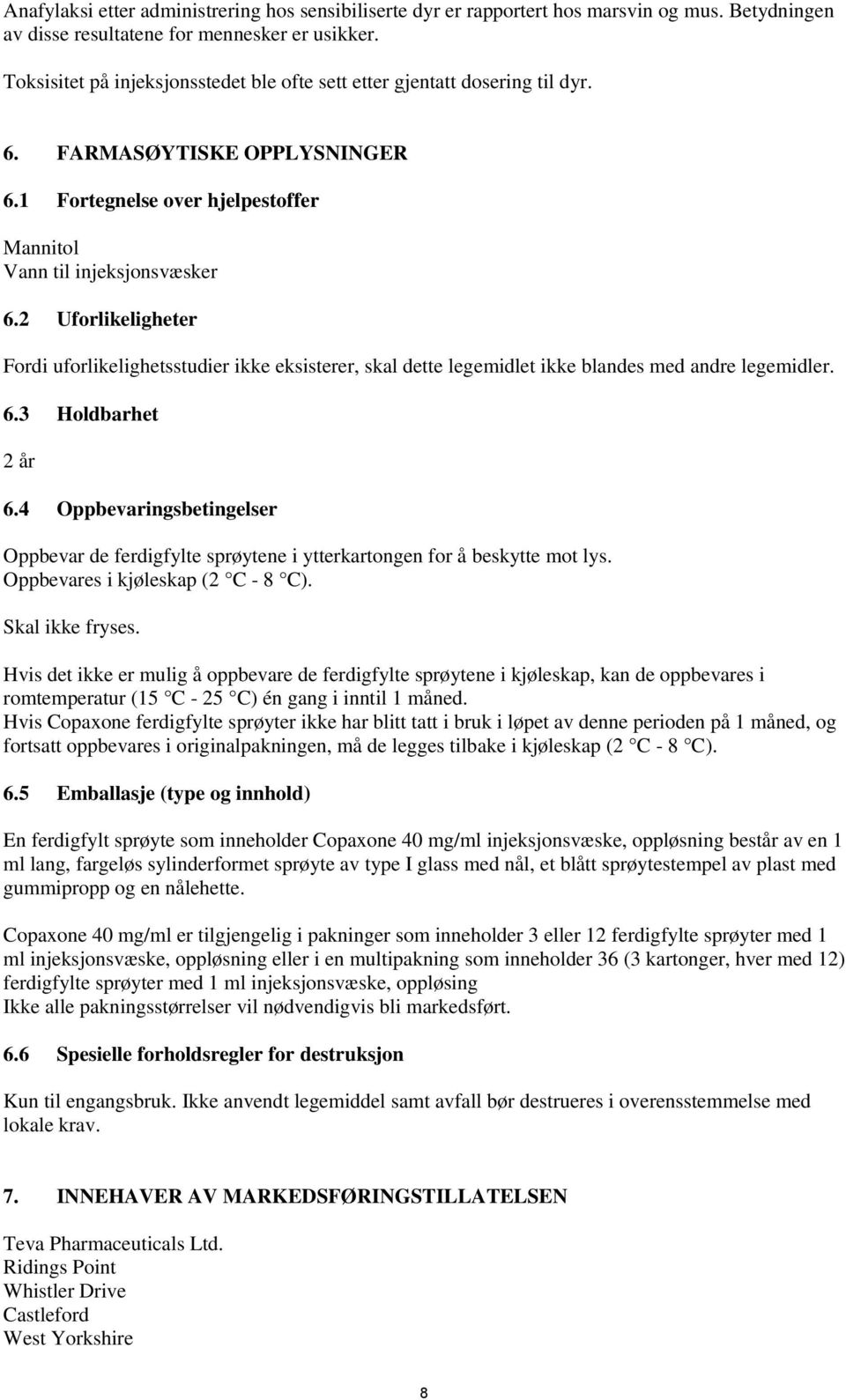 2 Uforlikeligheter Fordi uforlikelighetsstudier ikke eksisterer, skal dette legemidlet ikke blandes med andre legemidler. 6.3 Holdbarhet 2 år 6.