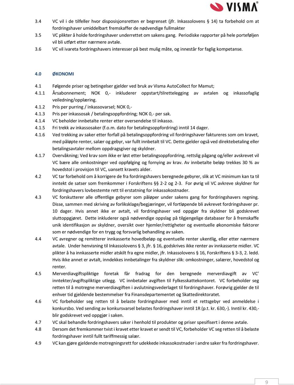 6 VC vil ivareta fordringshavers interesser på best mulig måte, og innestår for faglig kompetanse. 4.0 ØKONOMI 4.1 