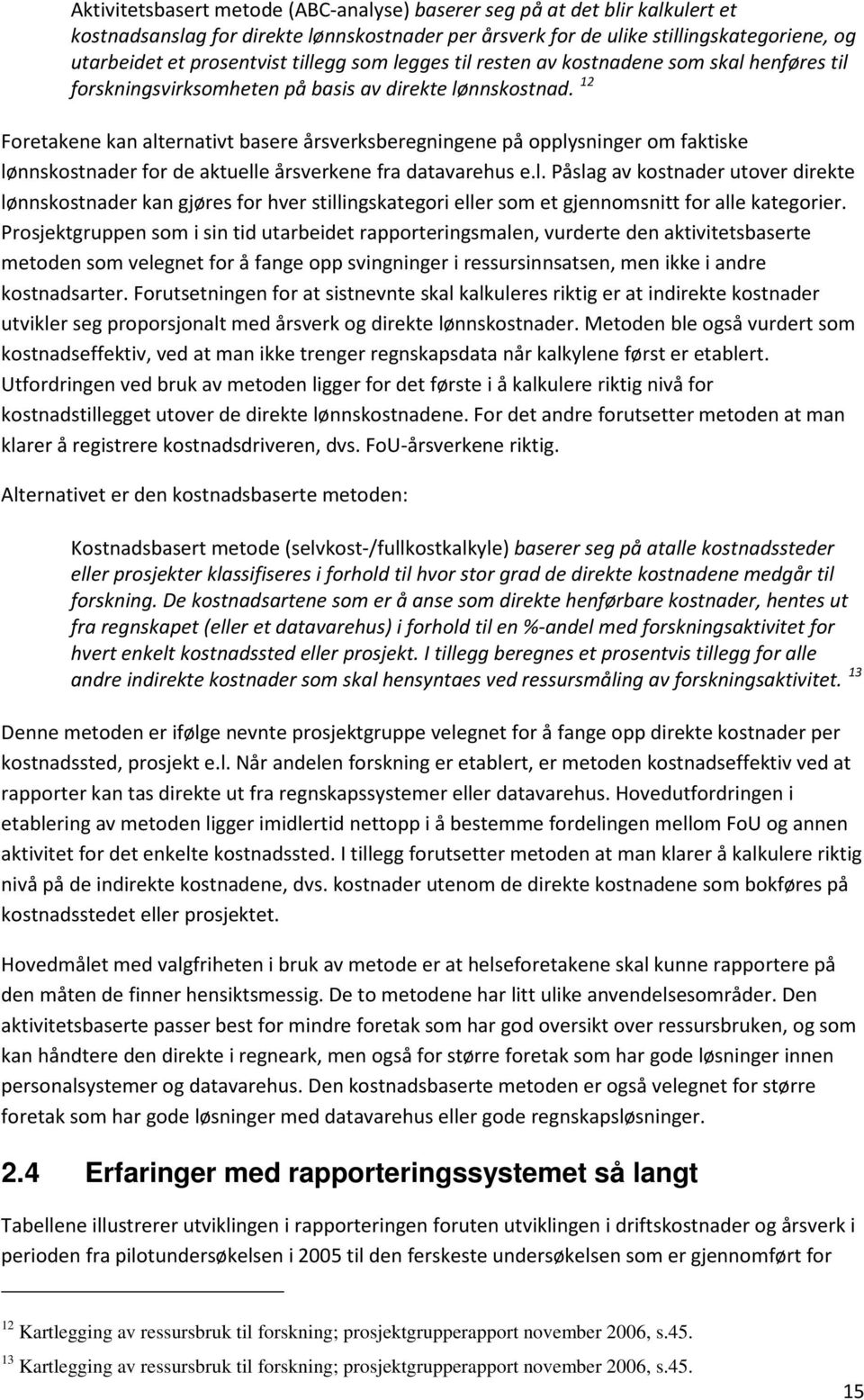 12 Foretakene kan alternativt basere årsverksberegningene på opplysninger om faktiske lønnskostnader for de aktuelle årsverkene fra datavarehus e.l. Påslag av kostnader utover direkte lønnskostnader kan gjøres for hver stillingskategori eller som et gjennomsnitt for alle kategorier.