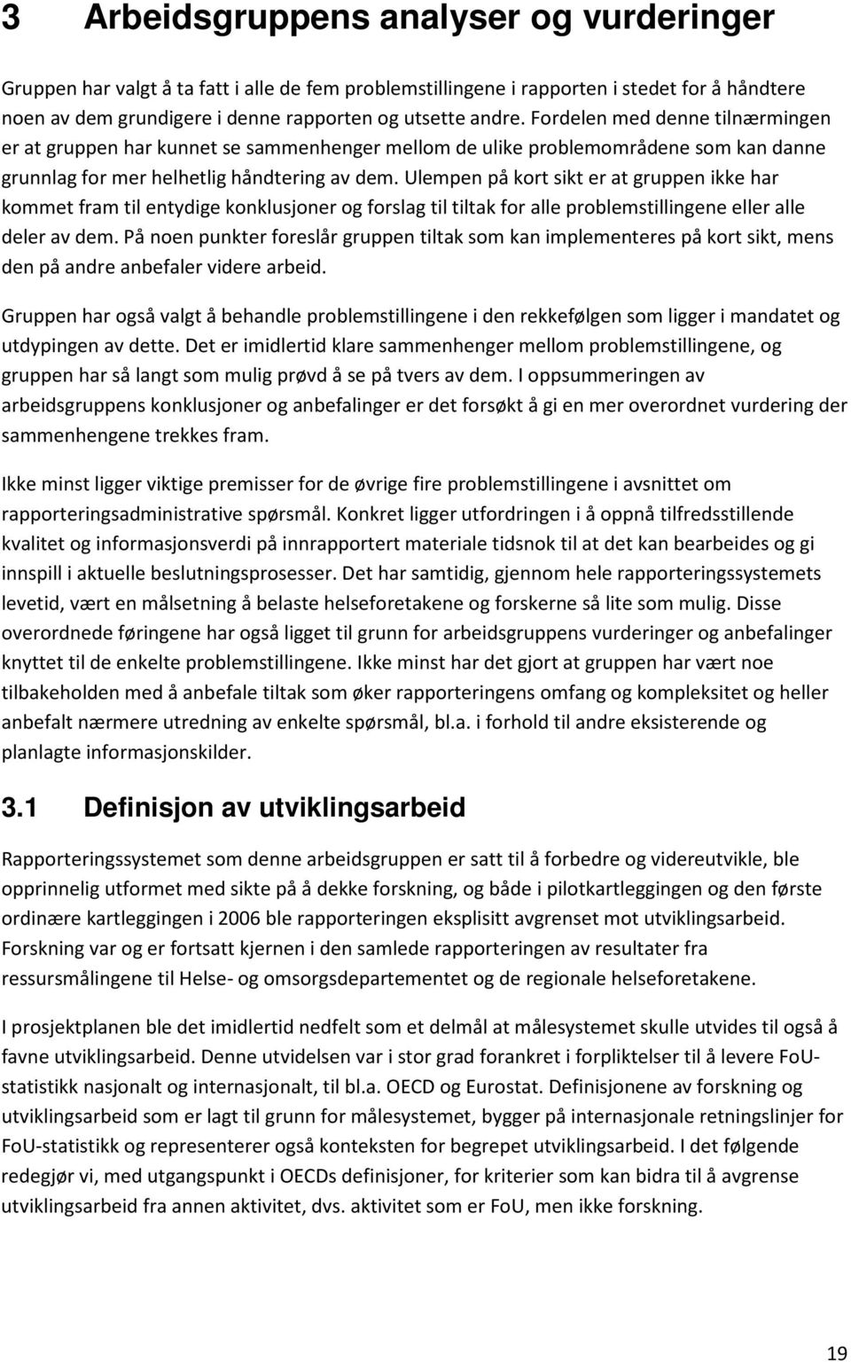 Ulempen på kort sikt er at gruppen ikke har kommet fram til entydige konklusjoner og forslag til tiltak for alle problemstillingene eller alle deler av dem.