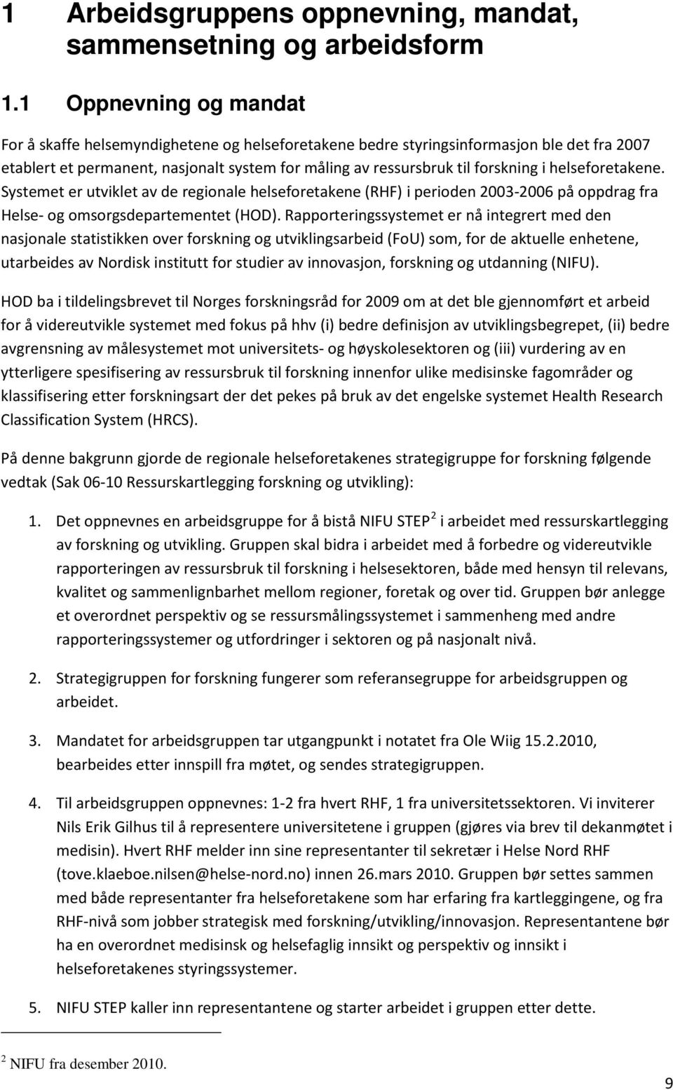 helseforetakene. Systemet er utviklet av de regionale helseforetakene (RHF) i perioden 2003-2006 på oppdrag fra Helse- og omsorgsdepartementet (HOD).