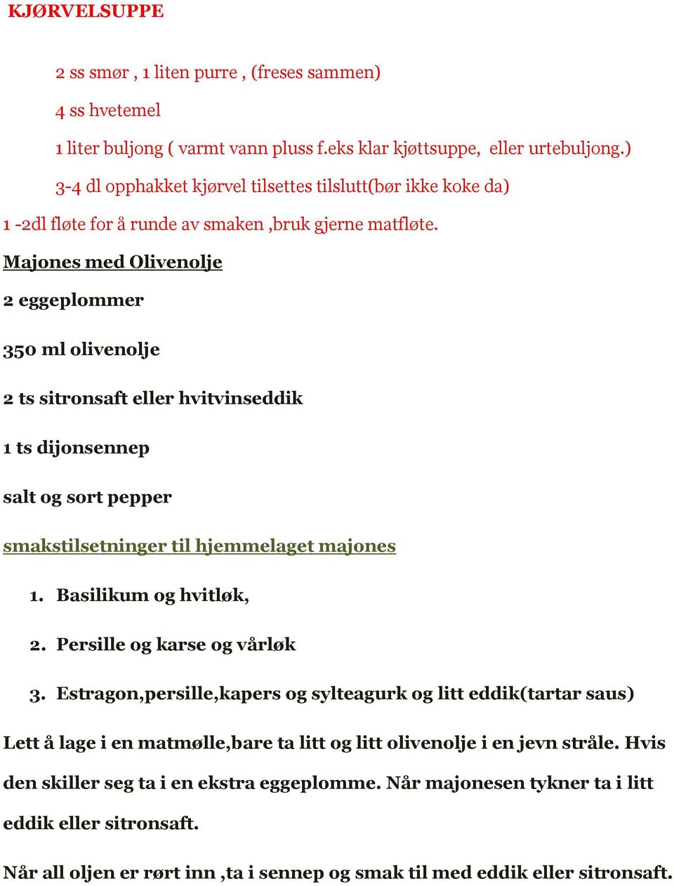 Majones med Olivenolje 2 eggeplommer 350 ml olivenolje 2 ts sitronsaft eller hvitvinseddik 1 ts dijonsennep salt og sort pepper smakstilsetninger til hjemmelaget majones 1. Basilikum og hvitløk, 2.