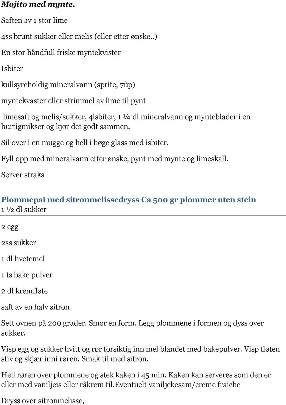 mynteblader i en hurtigmikser og kjør det godt sammen. Sil over i en mugge og hell i høge glass med isbiter. Fyll opp med mineralvann etter ønske, pynt med mynte og limeskall.