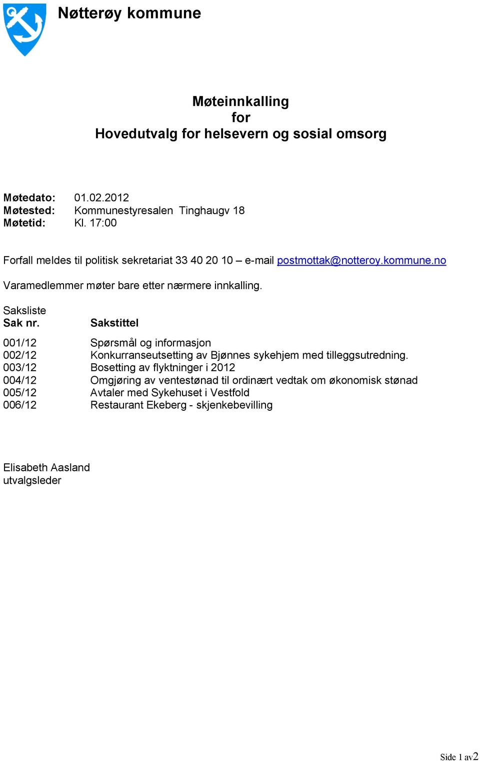 Sakstittel 001/12 002/12 003/12 004/12 005/12 006/12 Spørsmål og informasjon Konkurranseutsetting av Bjønnes sykehjem med tilleggsutredning.