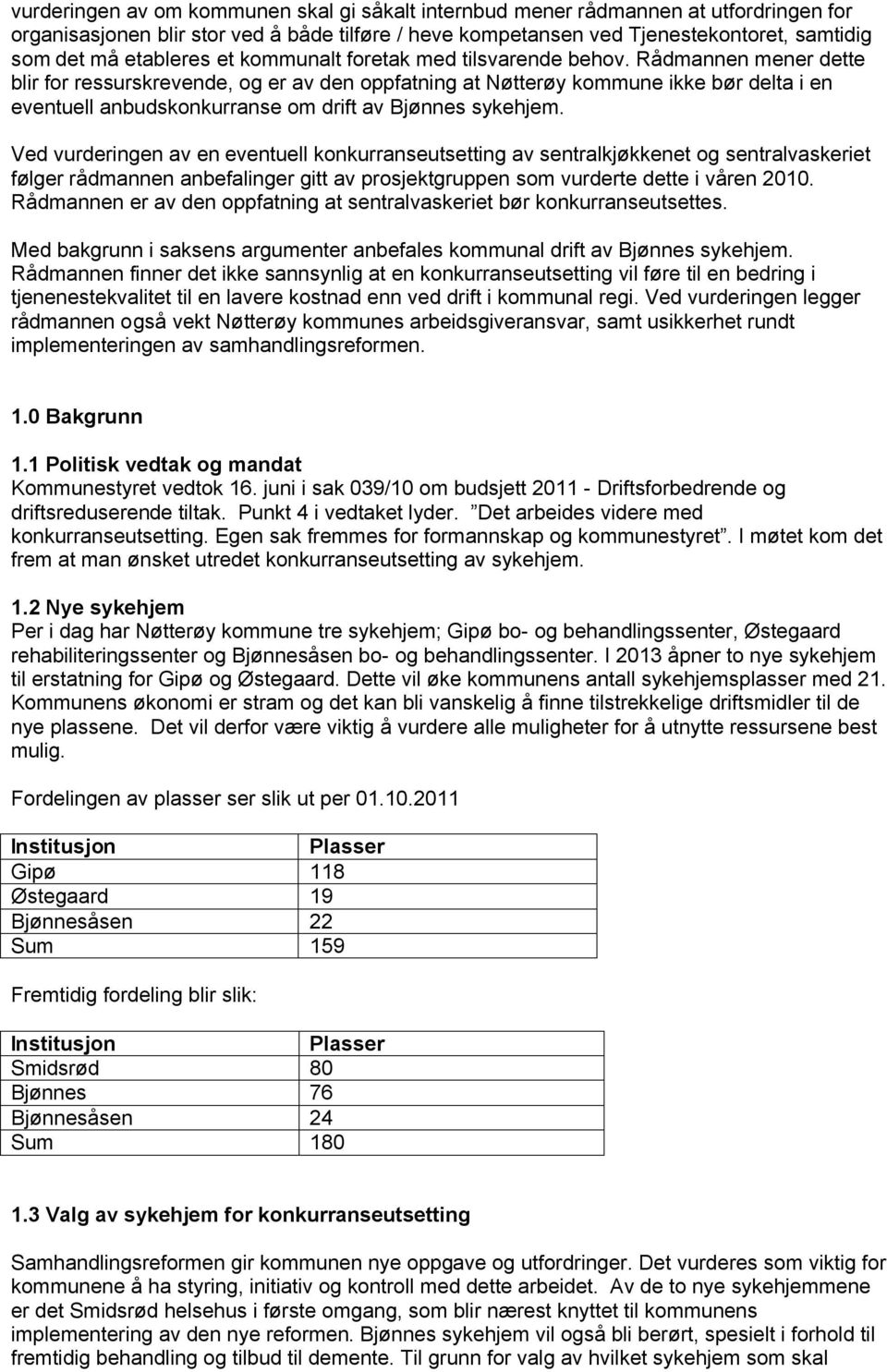 Rådmannen mener dette blir for ressurskrevende, og er av den oppfatning at Nøtterøy kommune ikke bør delta i en eventuell anbudskonkurranse om drift av Bjønnes sykehjem.