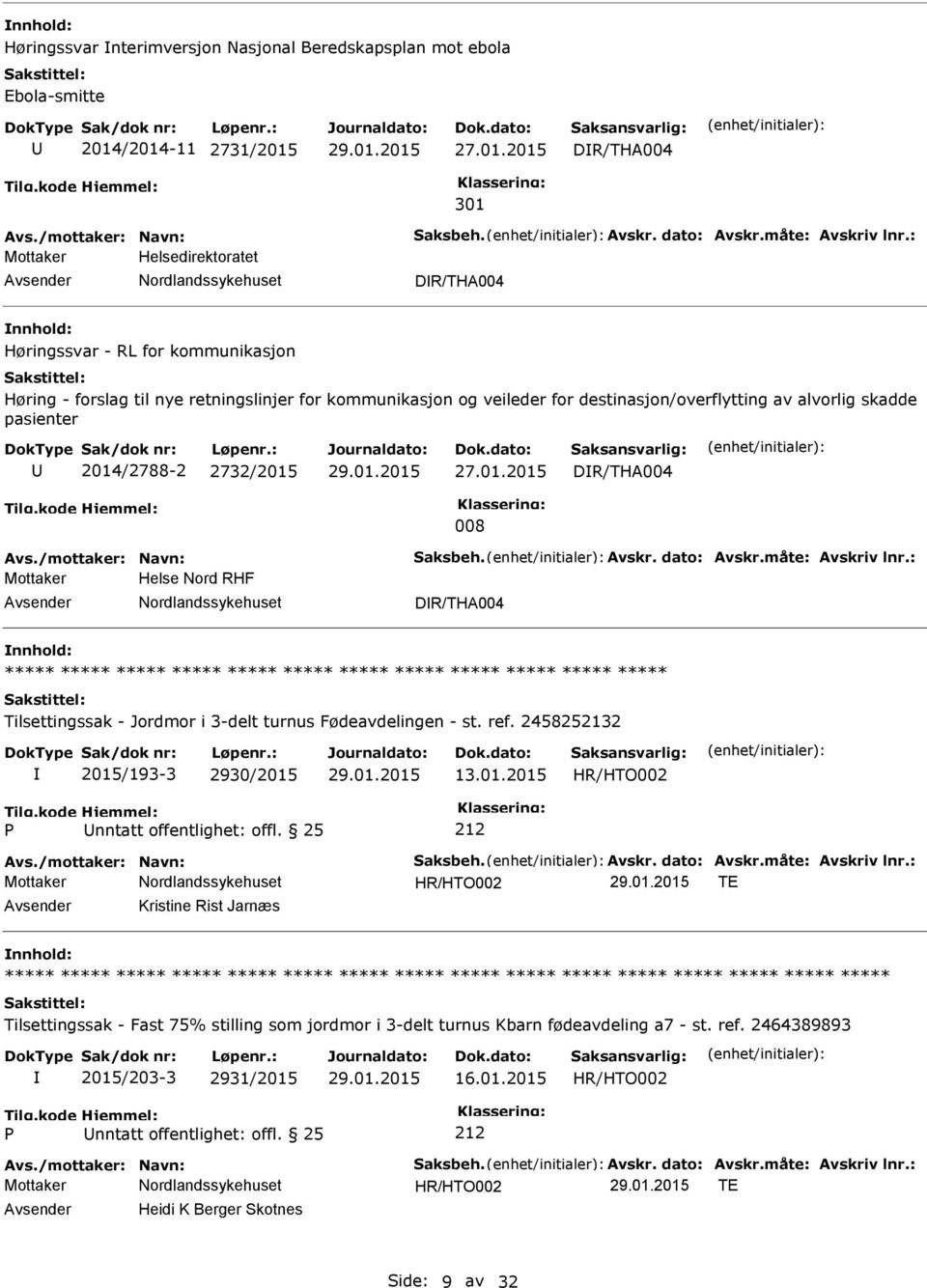 destinasjon/overflytting av alvorlig skadde pasienter 2014/2788-2 2732/2015 27.01.2015 DR/THA004 008 Mottaker Helse Nord RHF DR/THA004 Tilsettingssak - Jordmor i 3-delt turnus Fødeavdelingen - st.