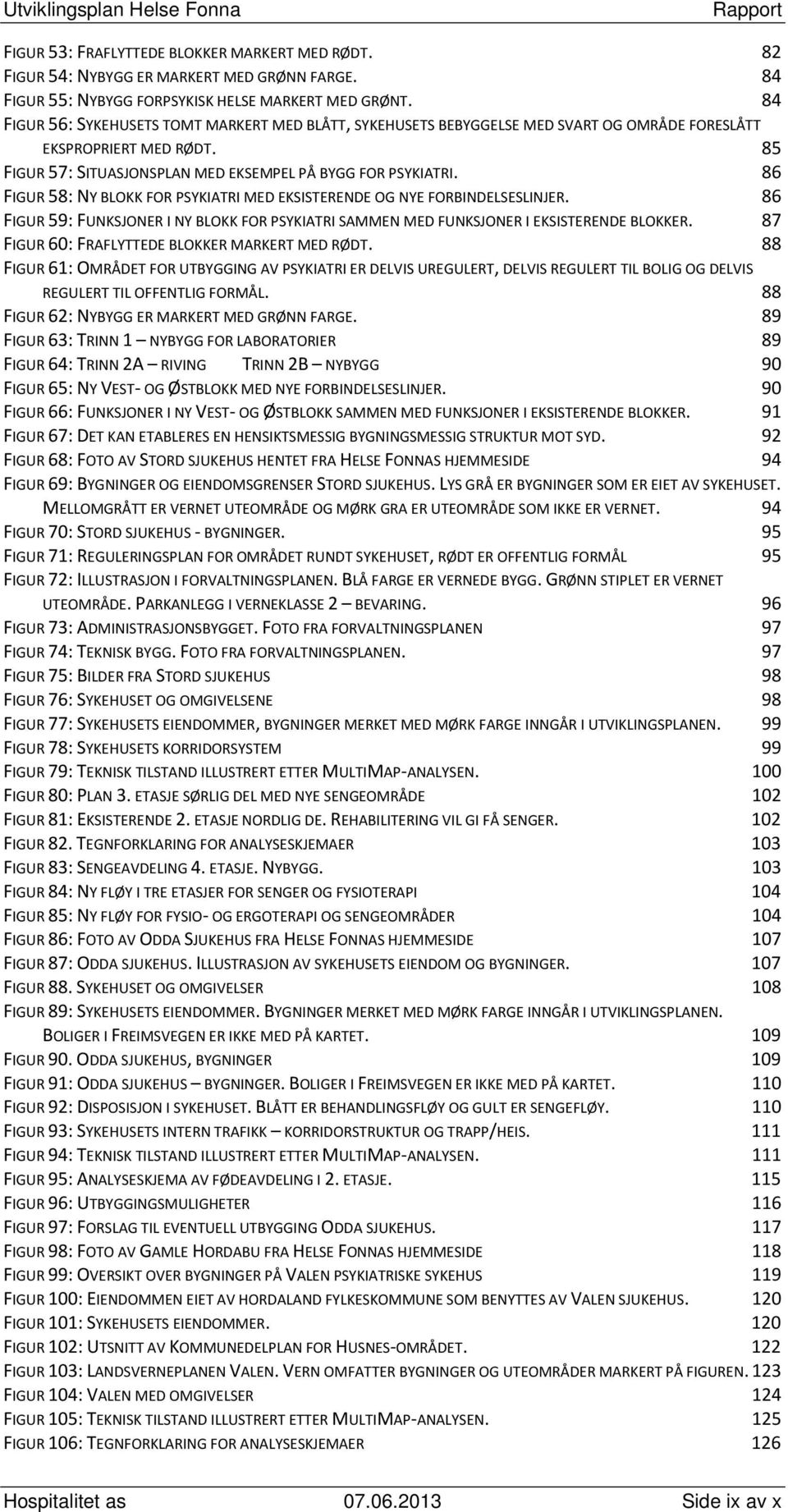 86 FIGUR 58: NY BLOKK FOR PSYKIATRI MED EKSISTERENDE OG NYE FORBINDELSESLINJER. 86 FIGUR 59: FUNKSJONER I NY BLOKK FOR PSYKIATRI SAMMEN MED FUNKSJONER I EKSISTERENDE BLOKKER.