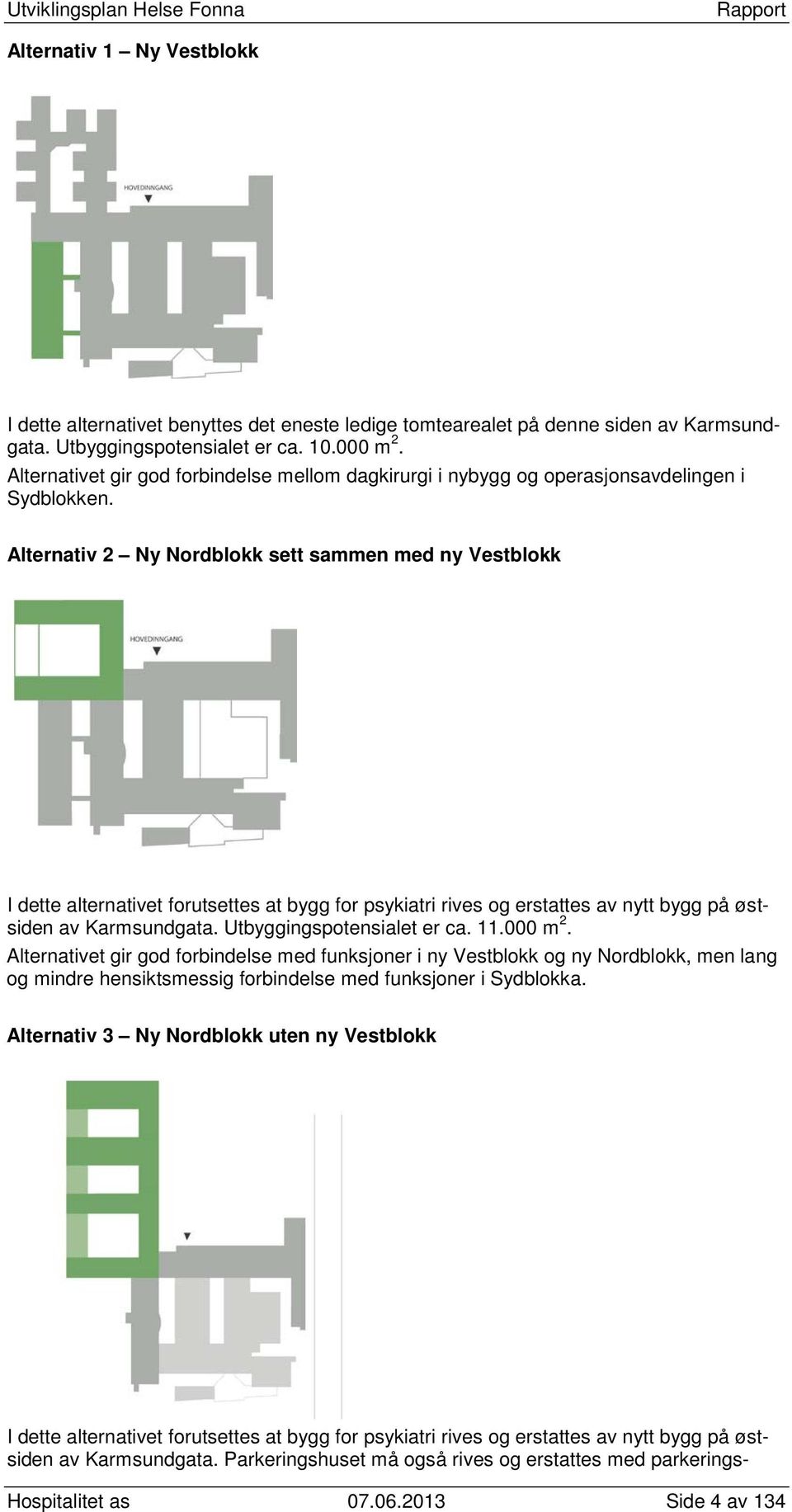 Alternativ 2 Ny Nordblokk sett sammen med ny Vestblokk I dette alternativet forutsettes at bygg for psykiatri rives og erstattes av nytt bygg på østsiden av Karmsundgata. Utbyggingspotensialet er ca.