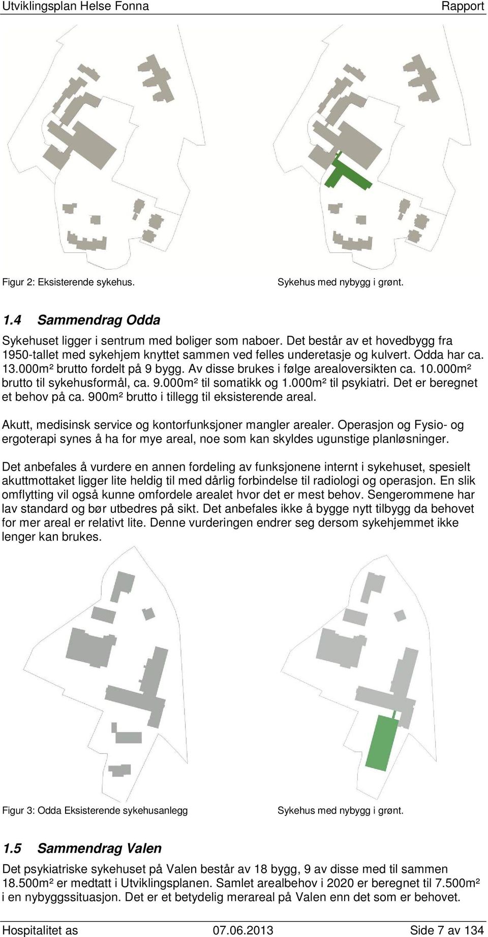 10.000m² brutto til sykehusformål, ca. 9.000m² til somatikk og 1.000m² til psykiatri. Det er beregnet et behov på ca. 900m² brutto i tillegg til eksisterende areal.