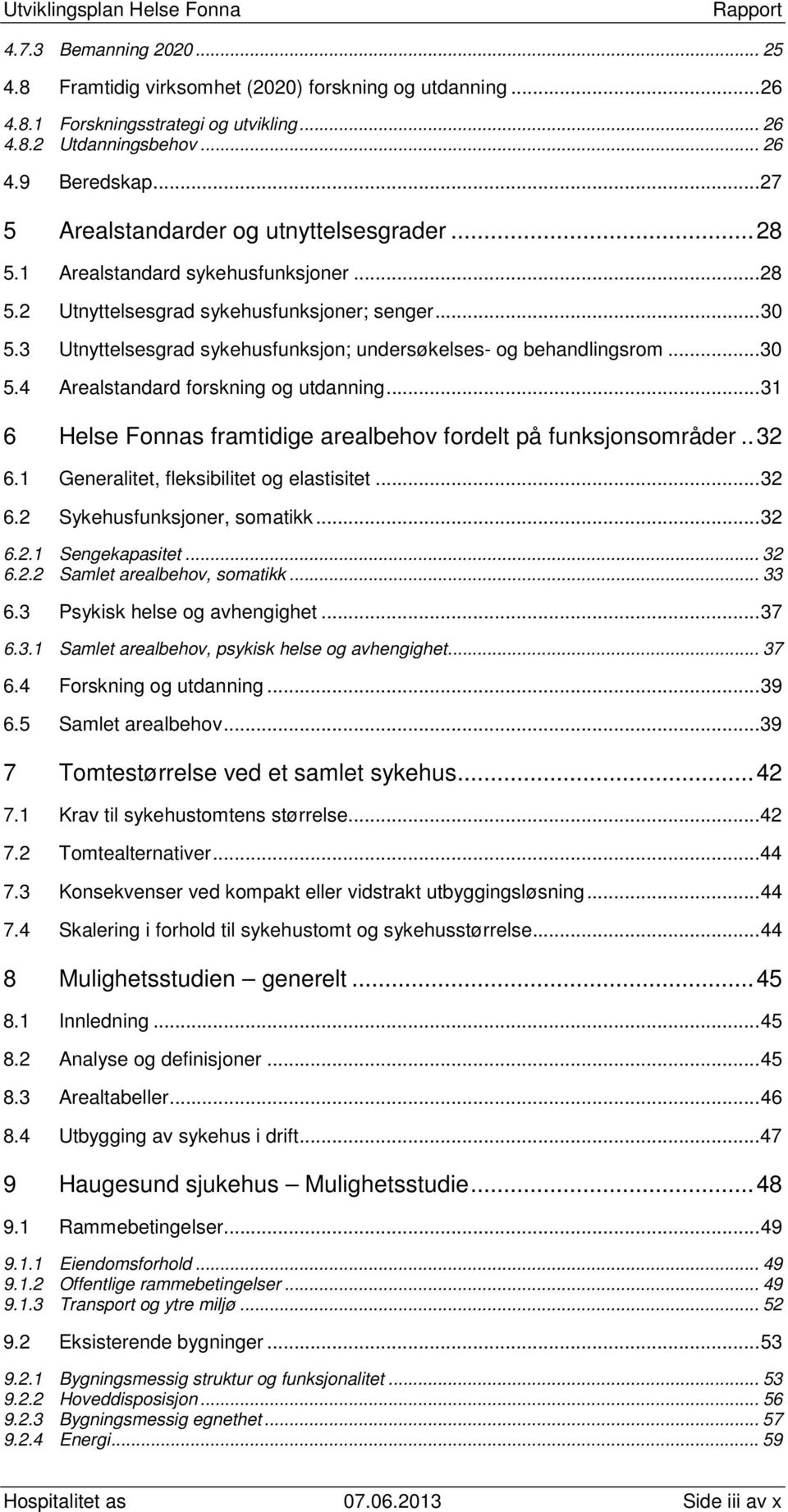 3 Utnyttelsesgrad sykehusfunksjon; undersøkelses- og behandlingsrom... 30 5.4 Arealstandard forskning og utdanning... 31 6 Helse Fonnas framtidige arealbehov fordelt på funksjonsområder.. 32 6.