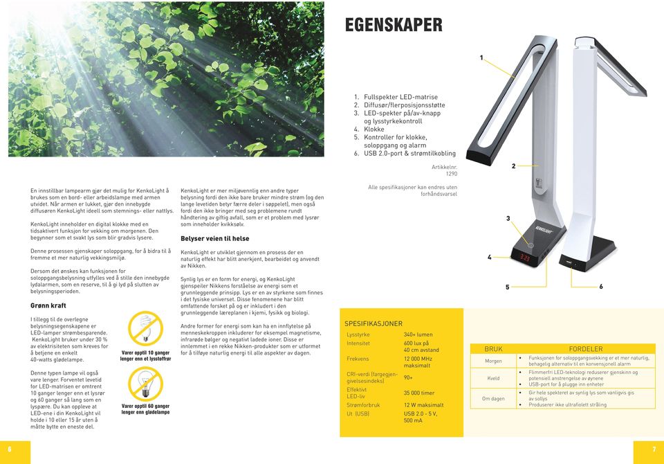 Når armen er lukket, gjør den innebygde diffusøren KenkoLight ideell som stemnings- eller nattlys. KenkoLight inneholder en digital klokke med en tidsaktivert funksjon for vekking om morgenen.