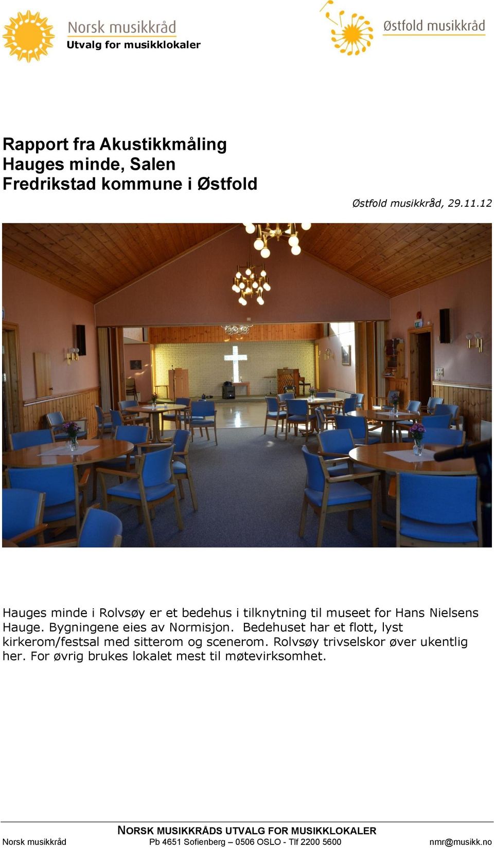 Bedehuset har et flott, lyst kirkerom/festsal med sitterom og scenerom. Rolvsøy trivselskor øver ukentlig her.