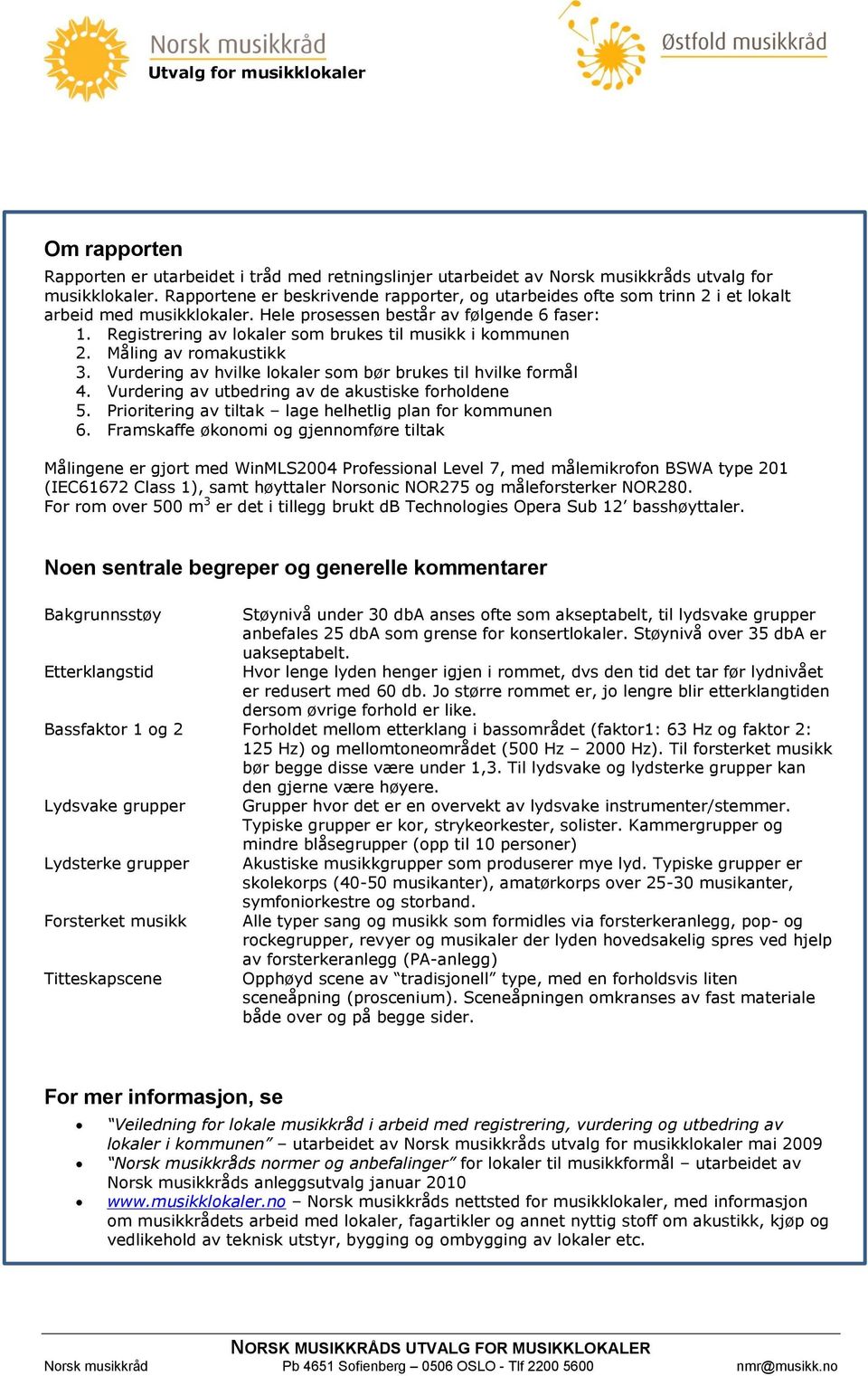 Registrering av lokaler som brukes til musikk i kommunen 2. Måling av romakustikk 3. Vurdering av hvilke lokaler som bør brukes til hvilke formål 4.