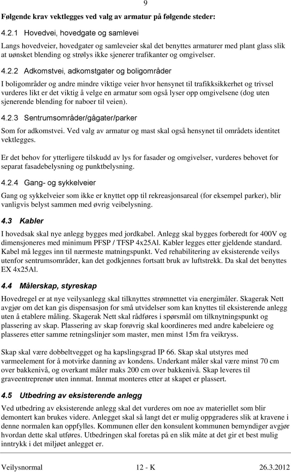 4.2.2 Adkomstvei, adkomstgater og boligområder I boligområder og andre mindre viktige veier hvor hensynet til trafikksikkerhet og trivsel vurderes likt er det viktig å velge en armatur som også lyser