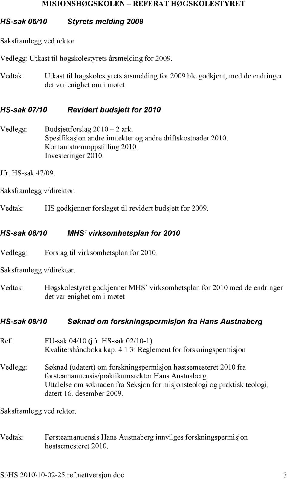 HS godkjenner forslaget til revidert budsjett for 2009. HS-sak 08/10 MHS virksomhetsplan for 2010 Forslag til virksomhetsplan for 2010.