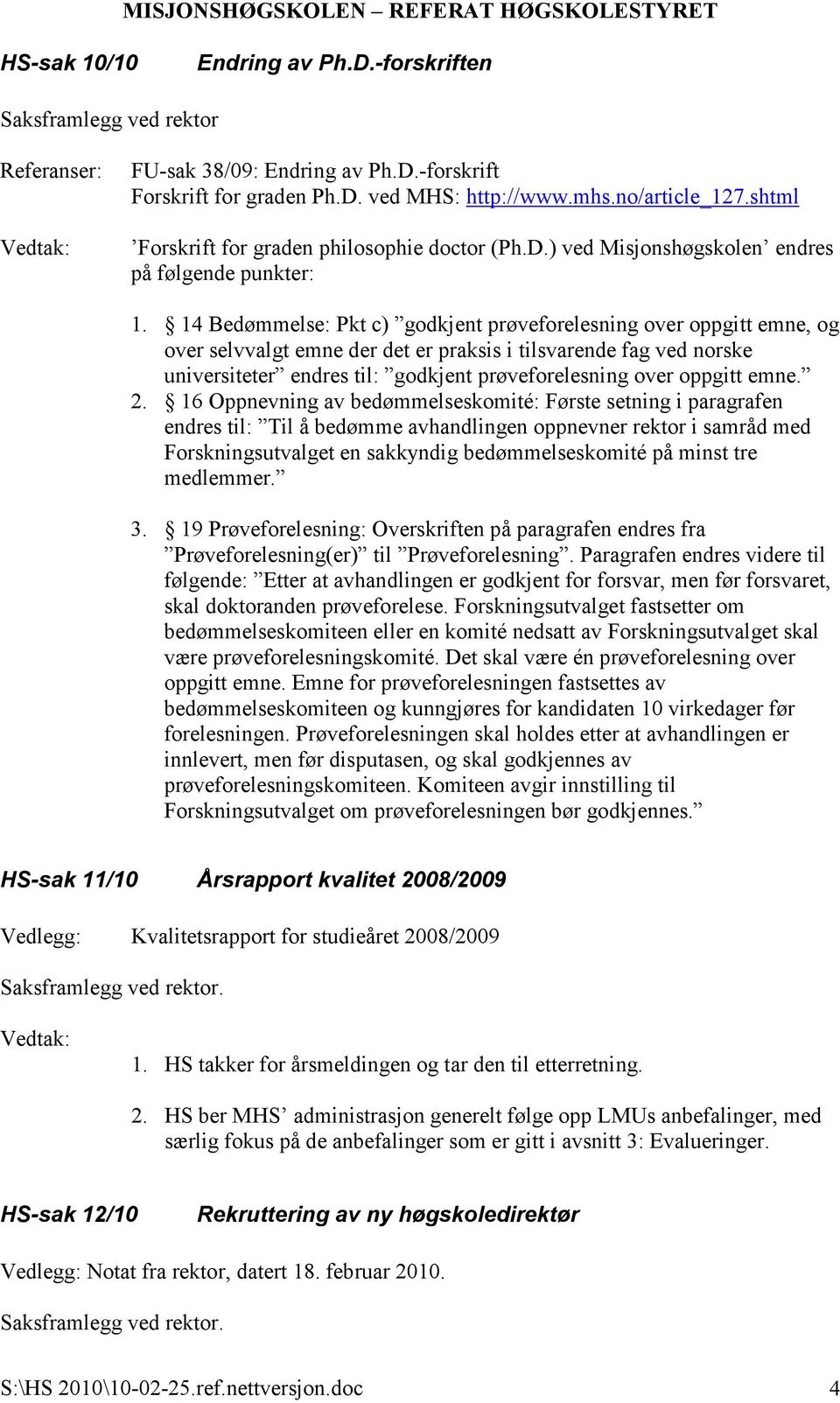 14 Bedømmelse: Pkt c) godkjent prøveforelesning over oppgitt emne, og over selvvalgt emne der det er praksis i tilsvarende fag ved norske universiteter endres til: godkjent prøveforelesning over