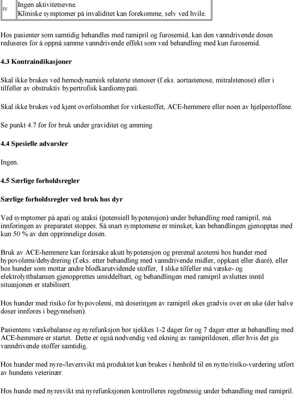 3 Kontraindikasjoner Skal ikke brukes ved hemodynamisk relaterte stenoser (f.eks. aortastenose, mitralstenose) eller i tilfeller av obstruktiv hypertrofisk kardiomypati.