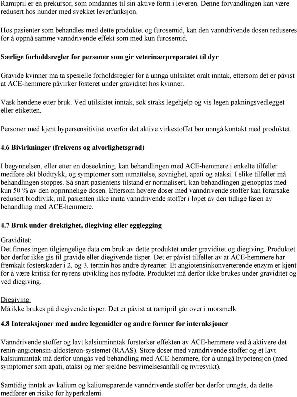 Særlige forholdsregler for personer som gir veterinærpreparatet til dyr Gravide kvinner må ta spesielle forholdsregler for å unngå utilsiktet oralt inntak, ettersom det er påvist at ACE-hemmere