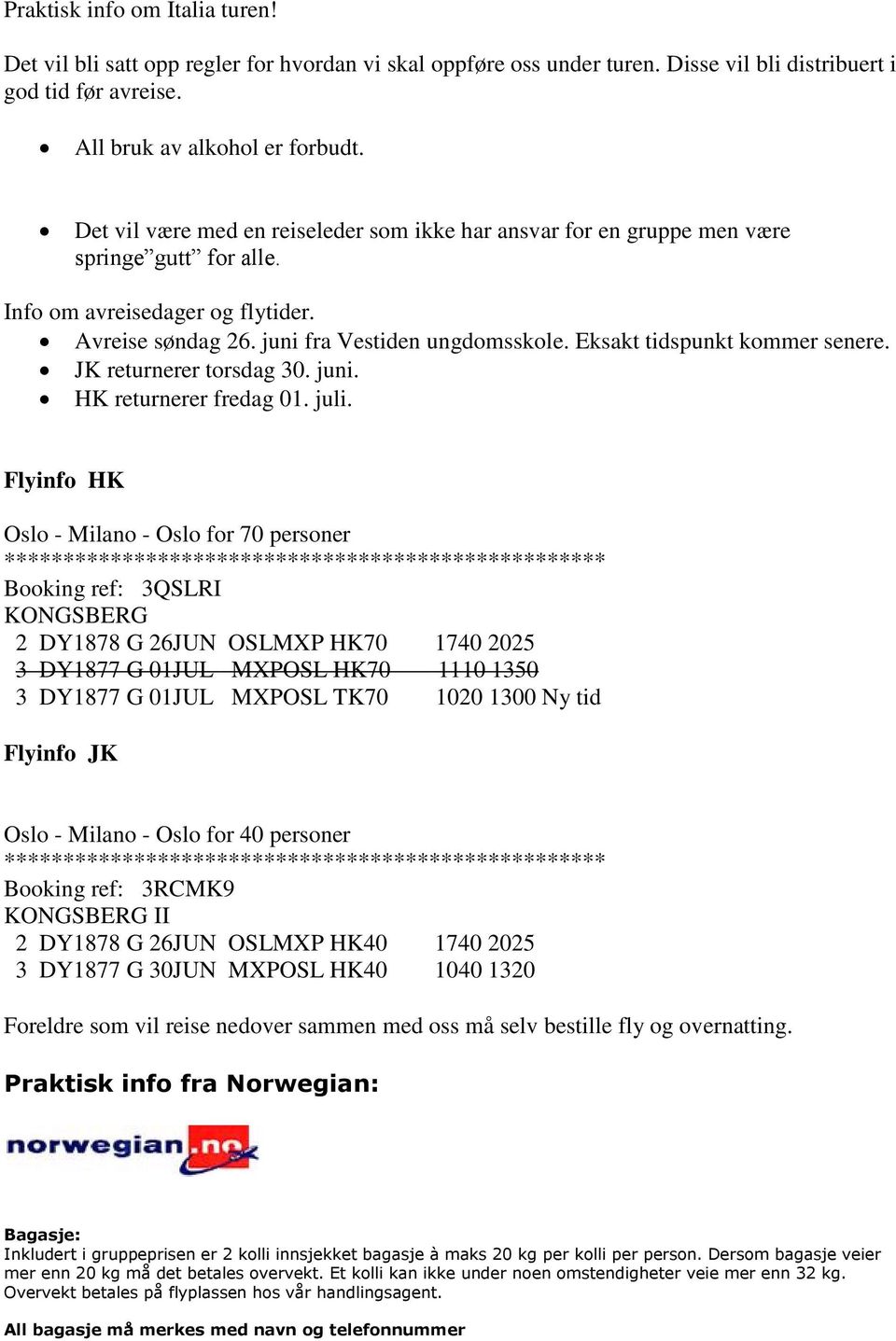 Eksakt tidspunkt kommer senere. JK returnerer torsdag 30. juni. HK returnerer fredag 01. juli.