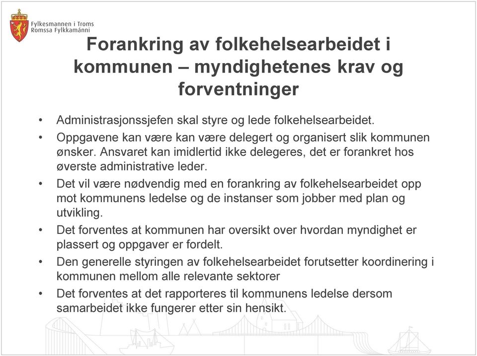 Det vil være nødvendig med en forankring av folkehelsearbeidet opp mot kommunens ledelse og de instanser som jobber med plan og utvikling.