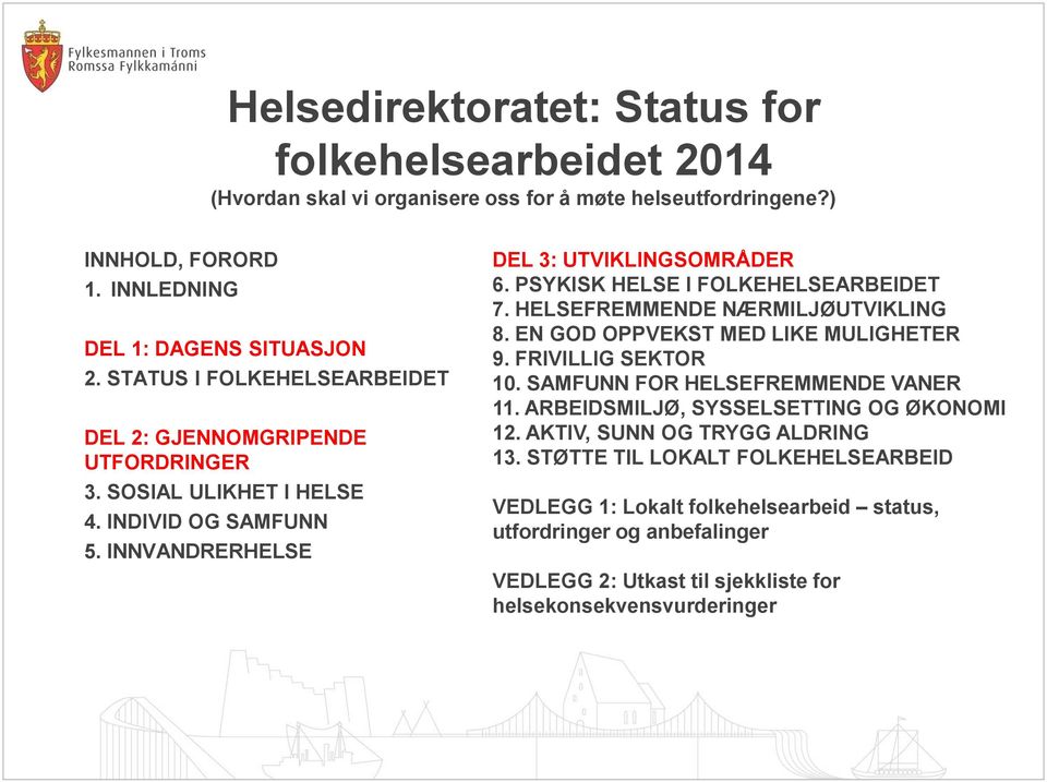 PSYKISK HELSE I FOLKEHELSEARBEIDET 7. HELSEFREMMENDE NÆRMILJØUTVIKLING 8. EN GOD OPPVEKST MED LIKE MULIGHETER 9. FRIVILLIG SEKTOR 10. SAMFUNN FOR HELSEFREMMENDE VANER 11.