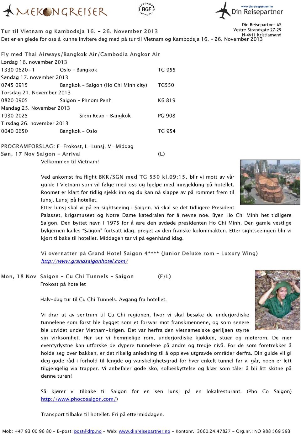 November 2013 1930 2025 Siem Reap Bangkok PG 908 Tirsdag 26. november 2013 0040 0650 Bangkok Oslo TG 954 PROGRAMFORSLAG: F=Frokost, L=Lunsj, M=Middag Søn, 17 Nov Saigon Arrival Velkommen til Vietnam!