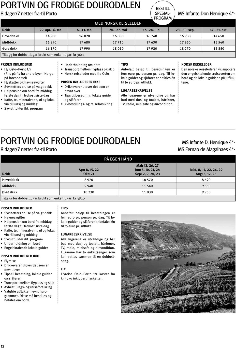 enkeltlugar: kr 3610 Fly Oslo Porto t/r Syv netters cruise på valgt dekk Syv utflukter iht.