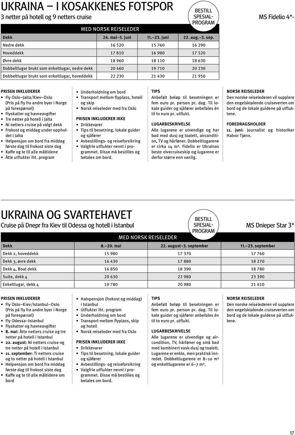 hoveddekk 22 230 21 430 21 950 Fly Oslo Jalta/Kiev Oslo Tre netter på hotell i Jalta Ni netters cruise på valgt dekk Frokost og middag under oppholdet i Jalta Kaffe og te til alle måltidene Åtte