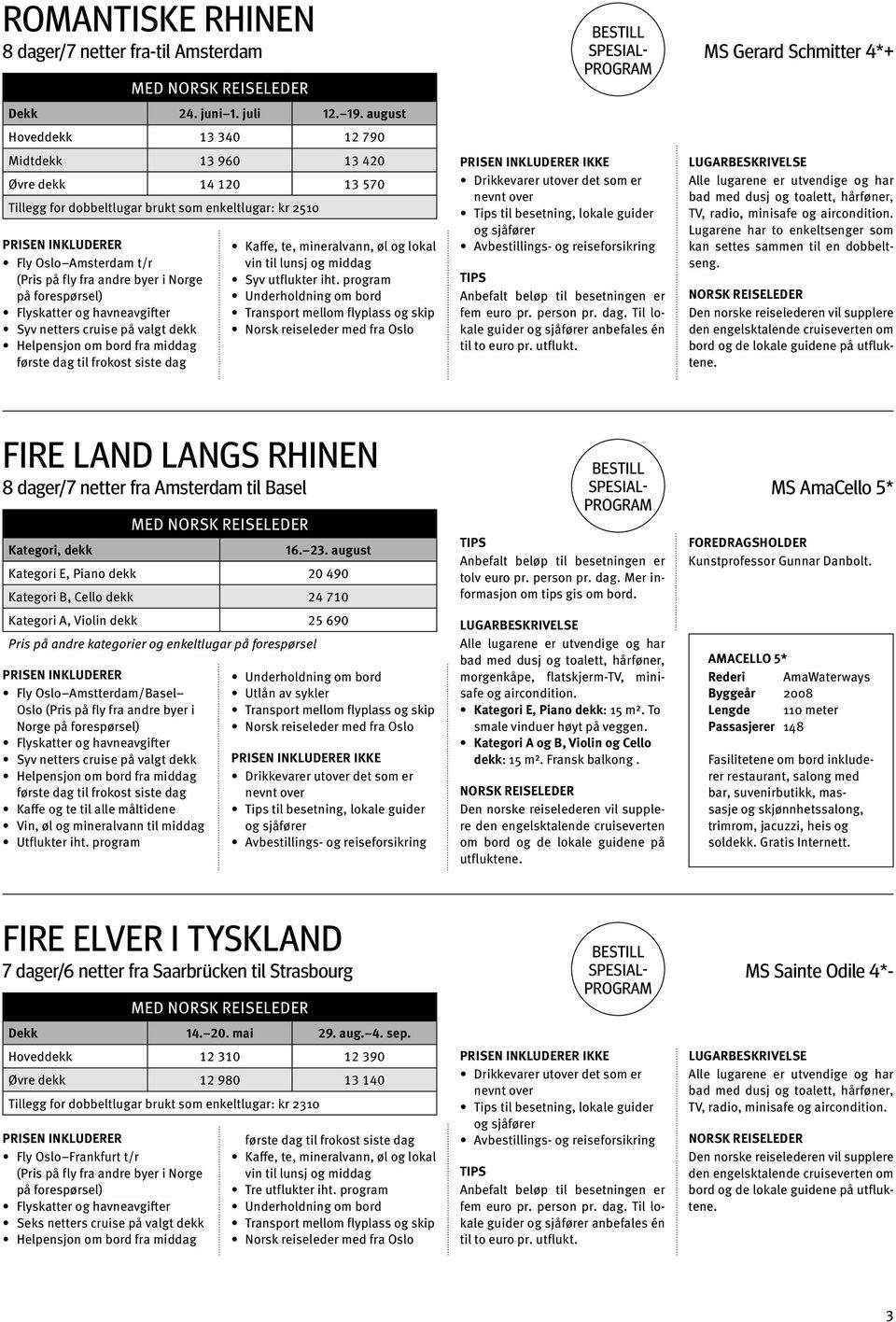 utflukter iht. program med fra Oslo ikke til besetning, lokale guider guider anbefales én Lugarene har to enkeltsenger som kan settes sammen til en dobbeltseng.