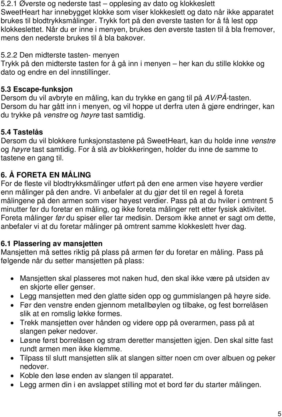 2 Den midterste tasten- menyen Trykk på den midterste tasten for å gå inn i menyen her kan du stille klokke og dato og endre en del innstillinger. 5.