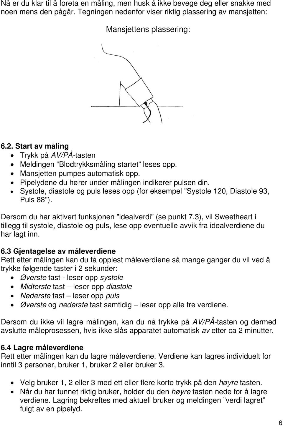 Systole, diastole og puls leses opp (for eksempel "Systole 120, Diastole 93, Puls 88"). Dersom du har aktivert funksjonen idealverdi (se punkt 7.