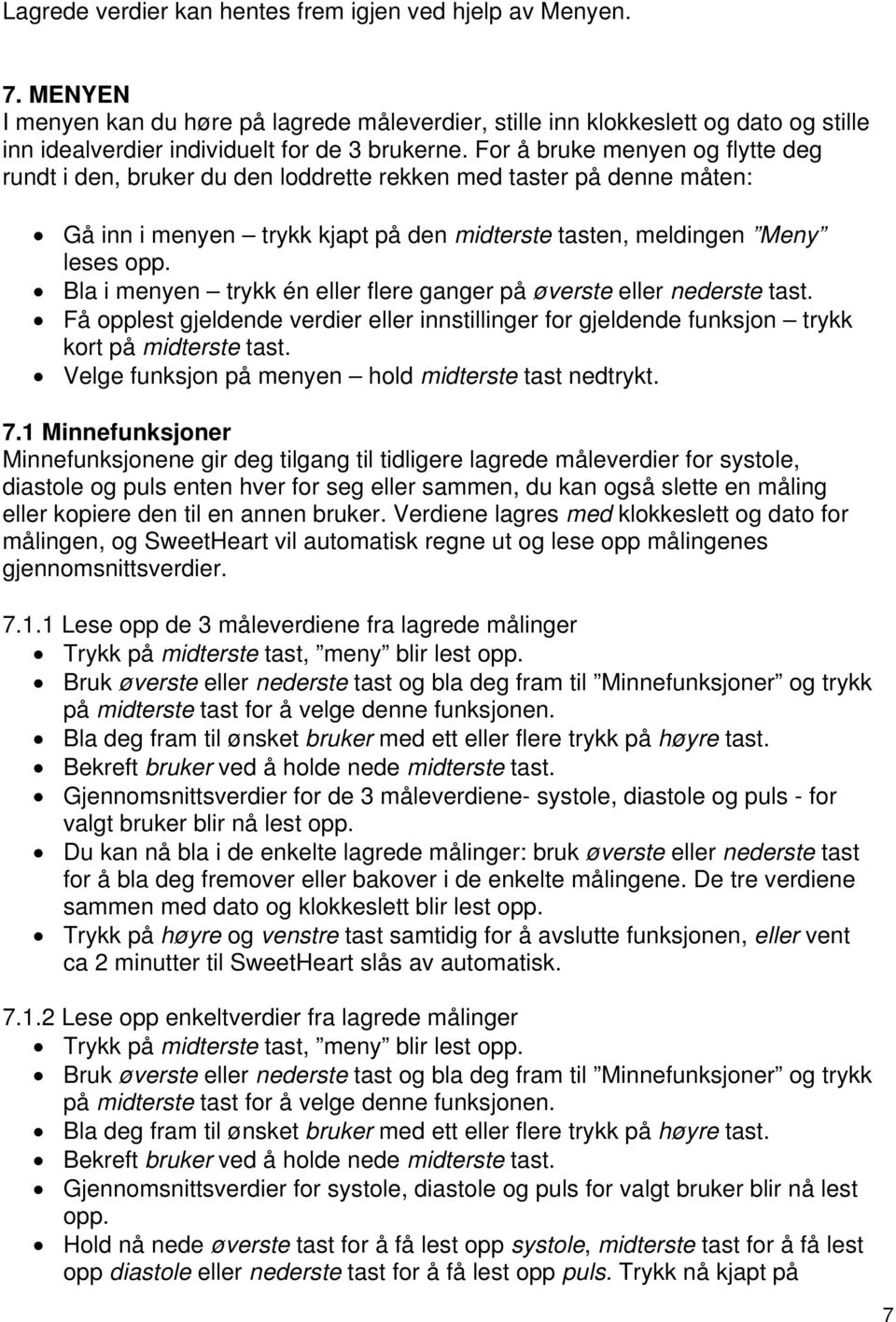 For å bruke menyen og flytte deg rundt i den, bruker du den loddrette rekken med taster på denne måten: Gå inn i menyen trykk kjapt på den midterste tasten, meldingen Meny leses opp.