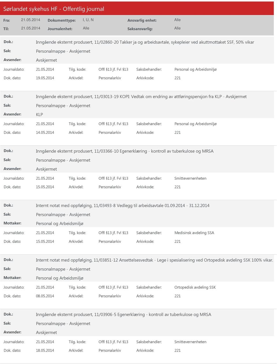 2014 Arkivdel: Personalarkiv Arkivkode: 221 Inngående eksternt produsert, 11/03366-10 Egenerklæring - kontroll av tuberkulose og MRSA Personalmappe - Smittevernenheten Dok. dato: 15.05.