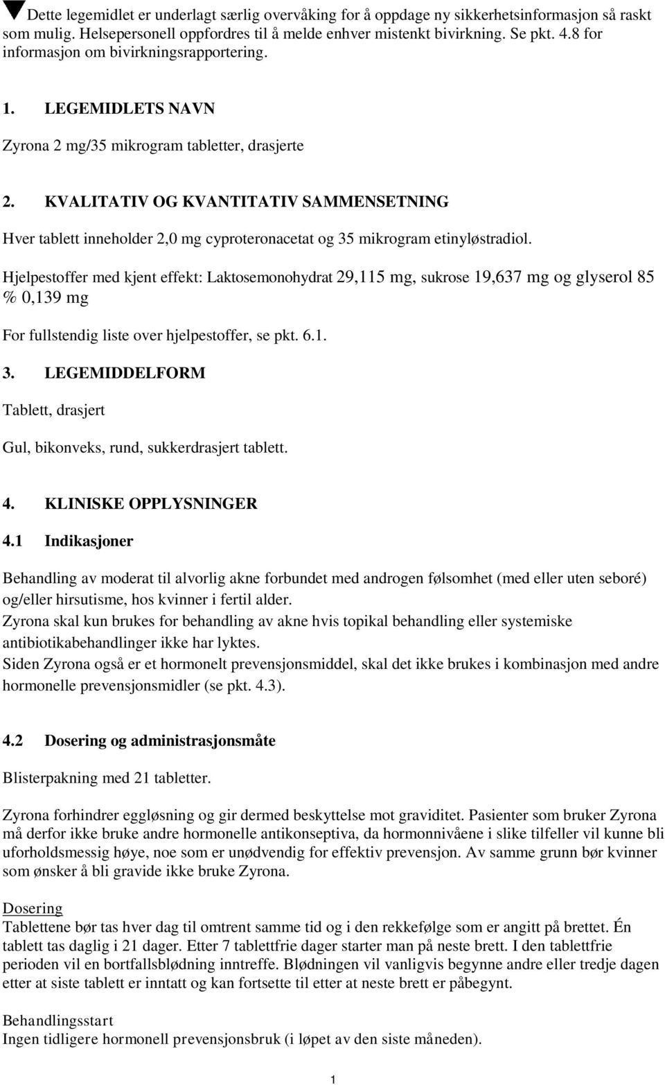 KVALITATIV OG KVANTITATIV SAMMENSETNING Hver tablett inneholder 2,0 mg cyproteronacetat og 35 mikrogram etinyløstradiol.