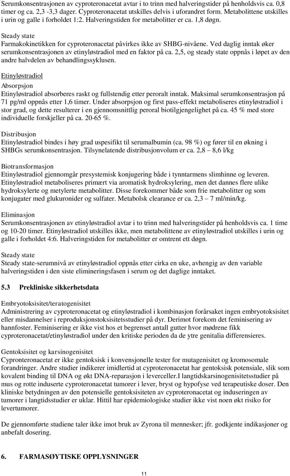 Ved daglig inntak øker serumkonsentrasjonen av etinyløstradiol med en faktor på ca. 2,5, og steady state oppnås i løpet av den andre halvdelen av behandlingssyklusen.