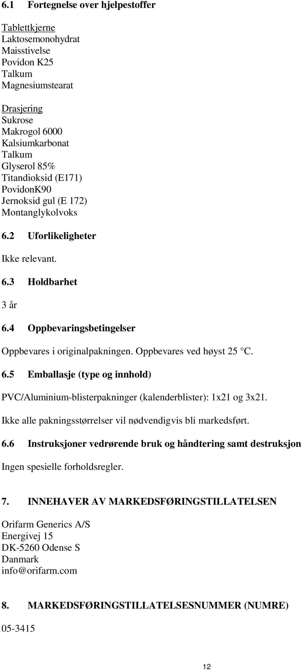 6.5 Emballasje (type og innhold) PVC/Aluminium-blisterpakninger (kalenderblister): 1x21 og 3x21. Ikke alle pakningsstørrelser vil nødvendigvis bli markedsført. 6.