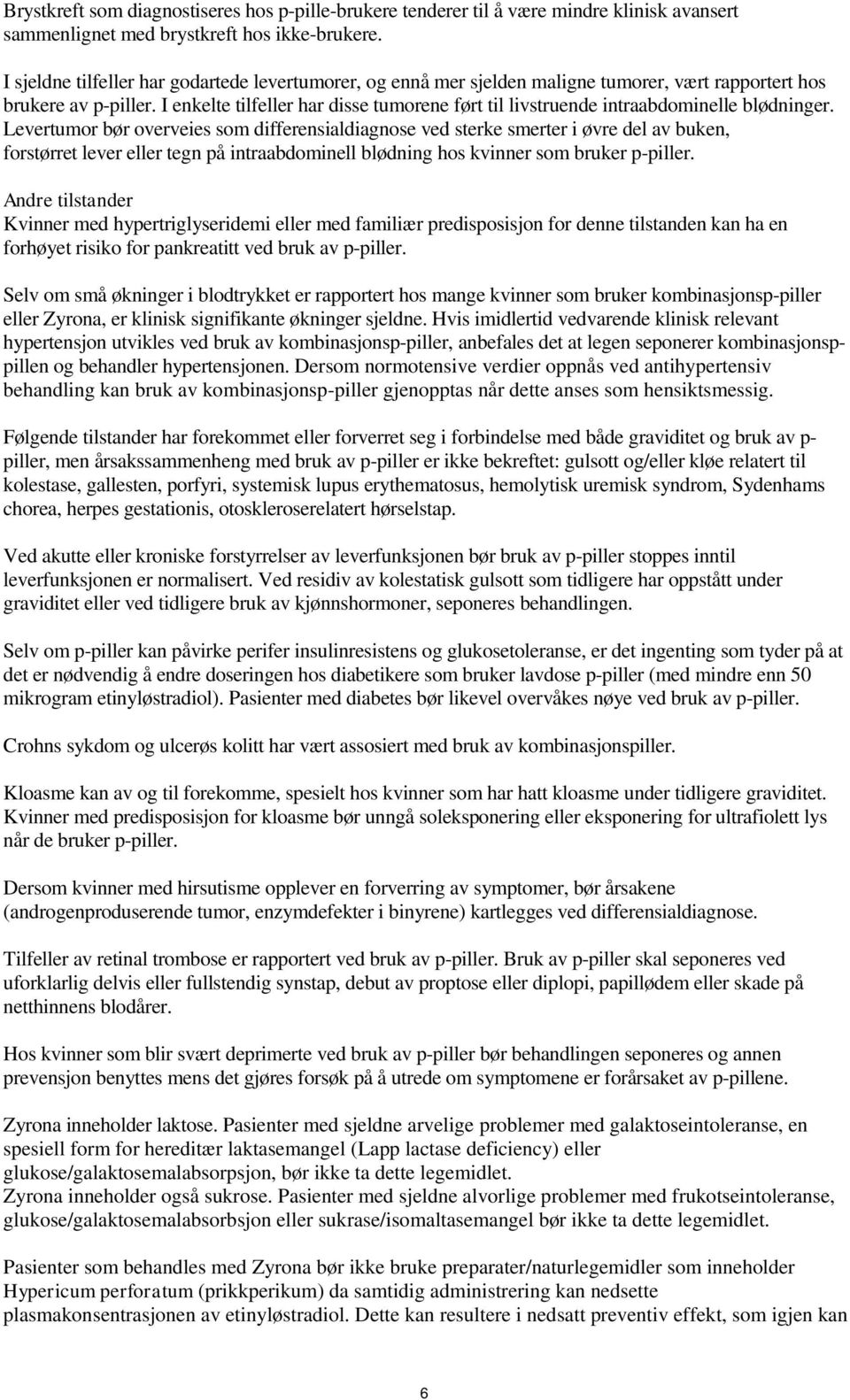 I enkelte tilfeller har disse tumorene ført til livstruende intraabdominelle blødninger.