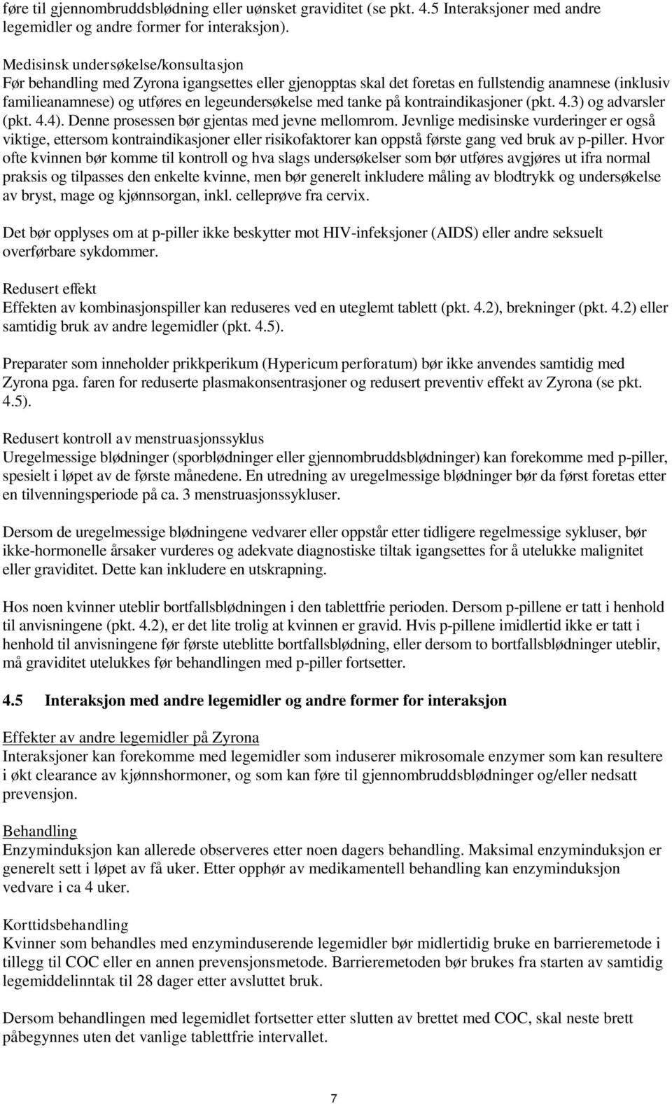 på kontraindikasjoner (pkt. 4.3) og advarsler (pkt. 4.4). Denne prosessen bør gjentas med jevne mellomrom.