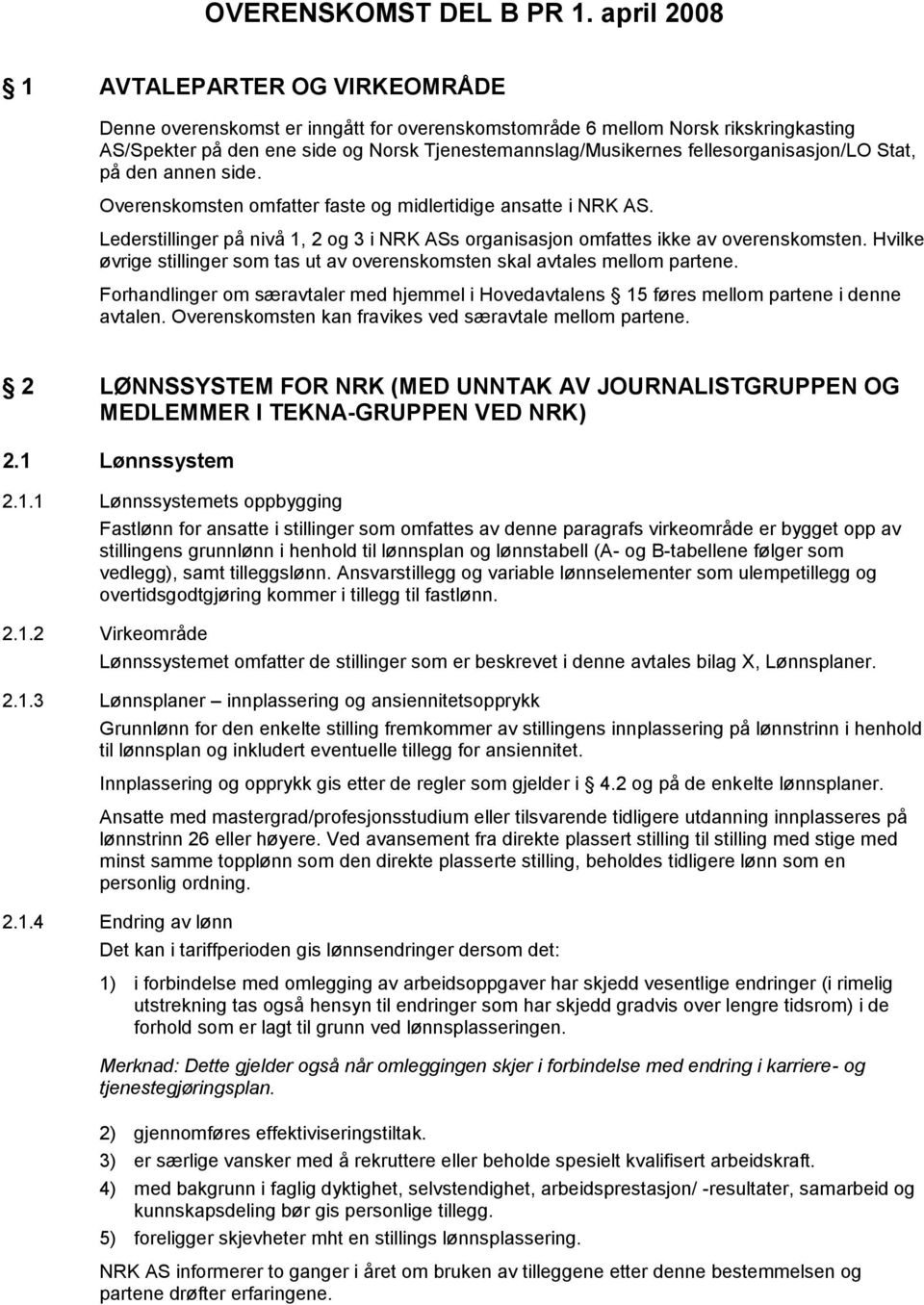 fellesorganisasjon/lo Stat, på den annen side. Overenskomsten omfatter faste og midlertidige ansatte i NRK AS. Lederstillinger på nivå 1, 2 og 3 i NRK ASs organisasjon omfattes ikke av overenskomsten.