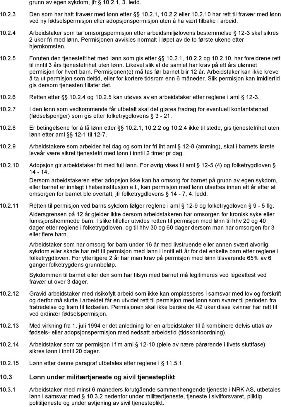 10.2.5 Foruten den tjenestefrihet med lønn som gis etter 10.2.1, 10.2.2 og 10.2.10, har foreldrene rett til inntil 3 års tjenestefrihet uten lønn.