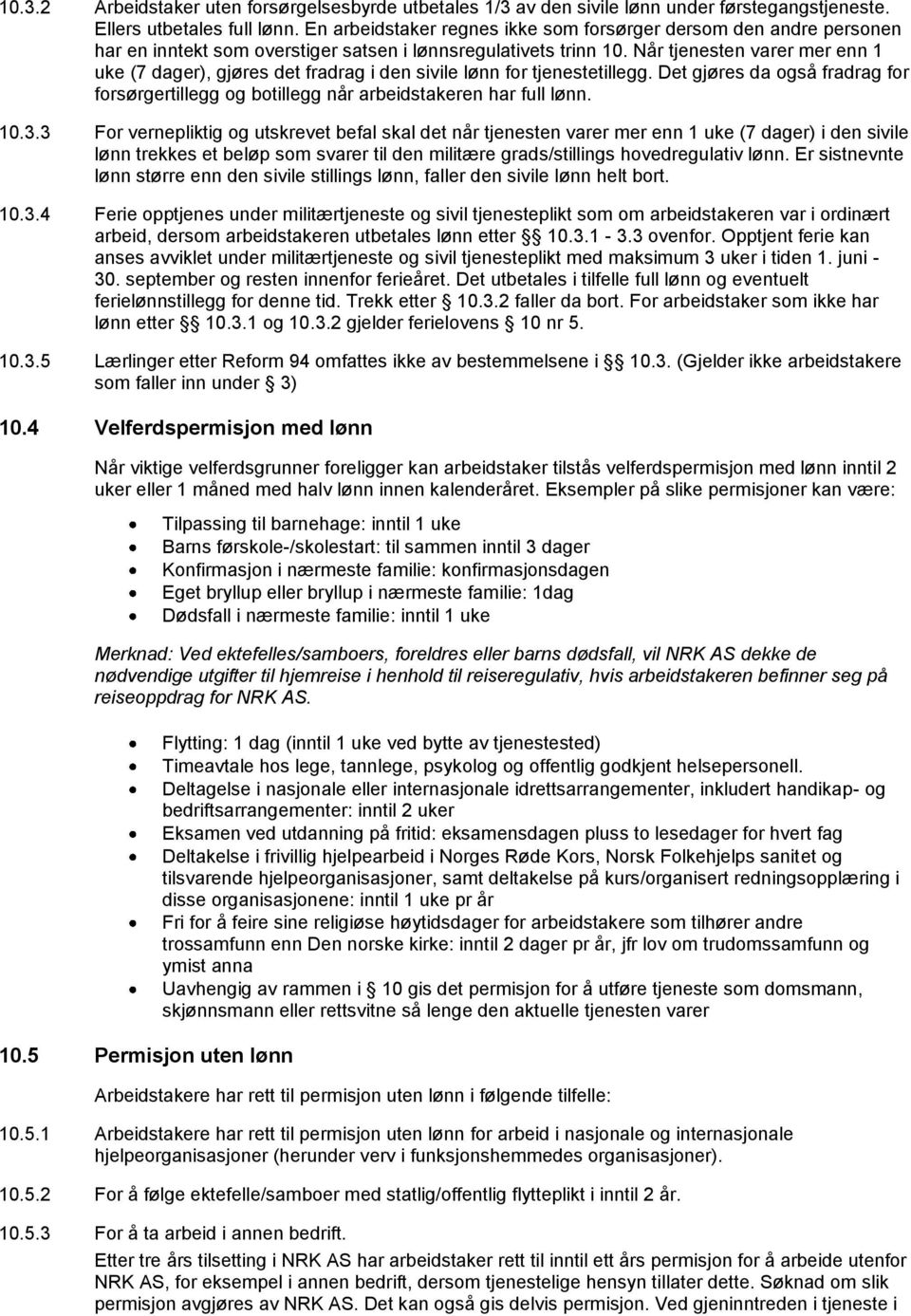 Når tjenesten varer mer enn 1 uke (7 dager), gjøres det fradrag i den sivile lønn for tjenestetillegg. Det gjøres da også fradrag for forsørgertillegg og botillegg når arbeidstakeren har full lønn.