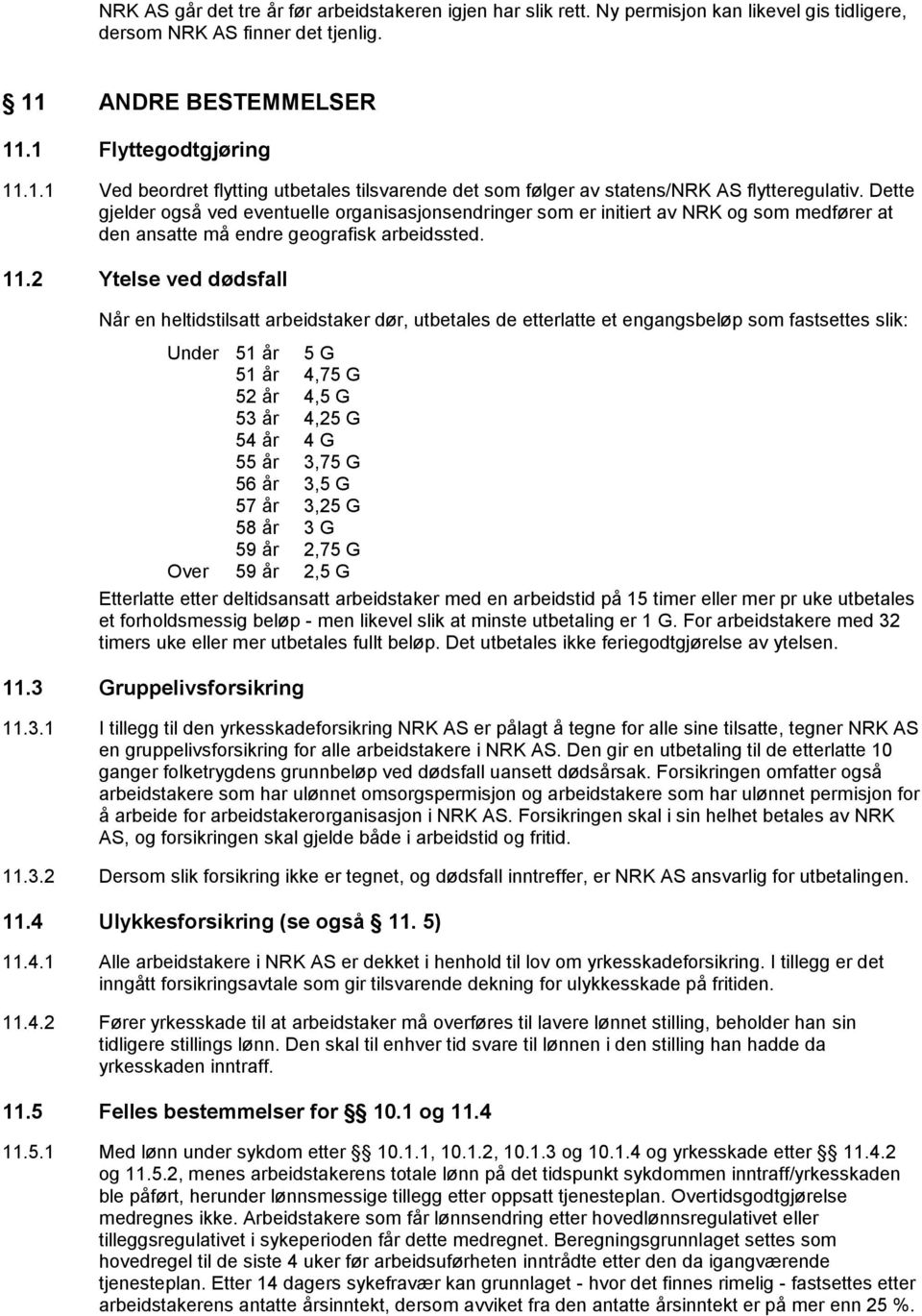 Dette gjelder også ved eventuelle organisasjonsendringer som er initiert av NRK og som medfører at den ansatte må endre geografisk arbeidssted. 11.