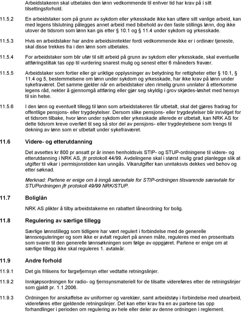 utover de tidsrom som lønn kan gis etter 10.1 og 11.4 under sykdom og yrkesskade. 11.5.